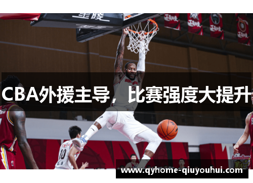 CBA外援主导，比赛强度大提升
