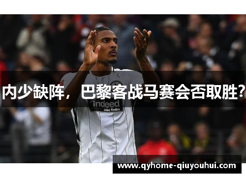 内少缺阵，巴黎客战马赛会否取胜？