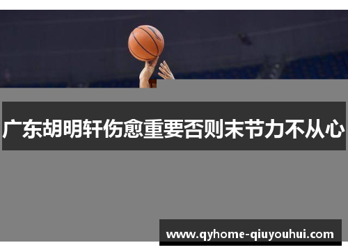 广东胡明轩伤愈重要否则末节力不从心 广东胡明轩伤愈重要否则末节力不从心