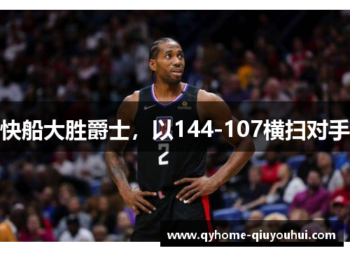 快船大胜爵士，以144-107横扫对手