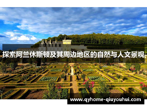 探索阿兰休斯顿及其周边地区的自然与人文景观 探索阿兰休斯顿及其周边地区的自然与人文景观